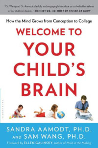 Aamodt Sandra; Wang Sam — Welcome to Your Child's Brain How the Mind Grows From Conception to College