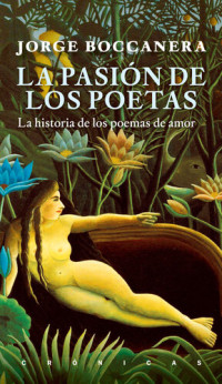 Jorge Boccanera — La pasión de los poetas: Las historias de los poemas de amor