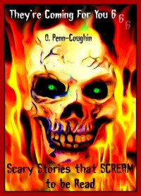 O. Penn-Coughin — They're Coming For You 6: Scary Stories that Scream to be Read