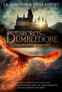J.K. Rowling — The Secrets of Dumbledore - The Complete Screenplay