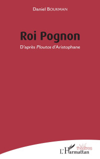 Daniel Boukman — Roi Pognon: D'après Ploutos d'Aristophane