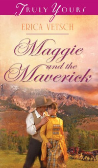 Erica Vetsch — Maggie and the Maverick