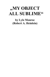 Heinlein, Robert A — My Object All Sublim