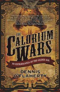 O'Flaherty, Dennis — The Calorium Wars: An Extravaganza of the Gilded Age