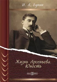 Бунин Иван Алексеевич — Жизнь Арсеньева. Юность