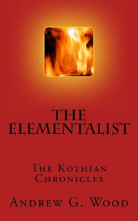 Andrew G. Wood — The Elementalist: the Kothian Chronicles