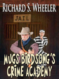 Richard S. Wheeler — Mugs Birdsong's Crime Academy