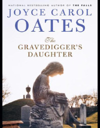 Oates, Carol Joyce — The Gravedigger'S Daughter