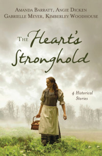 Amanda Barratt; Angie Dicken; Gabrielle Meyer; Kimberley Woodhouse — The Heart's Stronghold: 4 Historical Stories