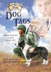 Paul Kimpton; Ann Kaczkowski Kimpton — Dog Tags: A Young Musician's Sacrifice During WWII