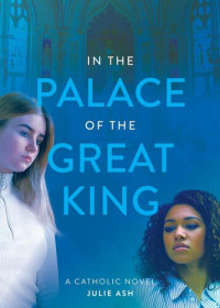 Julie Ash — In the Palace of the Great King: a Catholic Novel