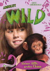 Courtenay Lucy — Absolut WILD - Kleiner Affe - großes Chaos
