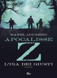 Manel Loureiro — Apocalisse Z: L'ira dei giusti (Narrativa Nord) (Italian Edition)