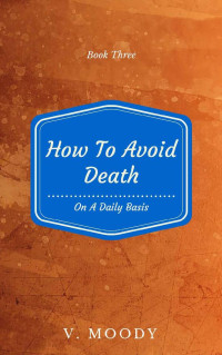 Moody V — How To Avoid Death On A Daily Basis: Book Three