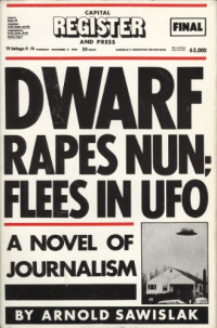Sawislak Arnold — Dwarf Rapes Nun; Flees in Ufo: a Novel of Journalism