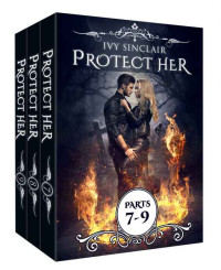 Sinclair Ivy — The Protect Her Box Set: Parts 7-9