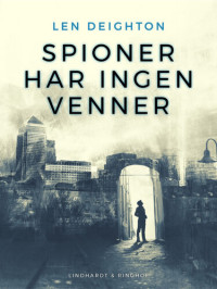 Len Deighton — Spioner Har Ingen Venner