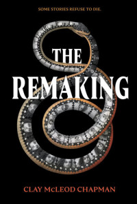 Clay McLeod Chapman — The Remaking : A Novel