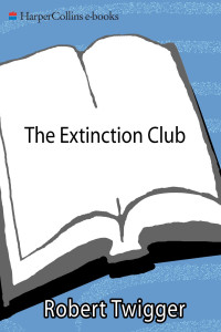 Twigger Robert — The Extinction Club- A Tale of Deer, Lost Books, and a Rather Fine Canary Yellow Sweater
