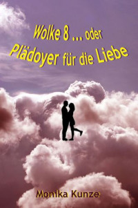 Kunze Monika — Wolke 8 ... oder Plaedoyer fuer die Liebe