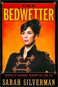 Silverman Sarah — The Bedwetter: Stories of Courage, Redemption, and Pee