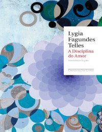Lygia Fagundes Telles — A Disciplina do Amor