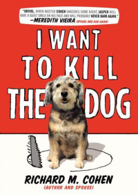 Richard M. Cohen — I Want to Kill the Dog