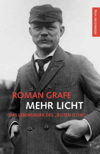 Grafe Roman — Mehr Licht: Das Lebenswerk des Roten Itting