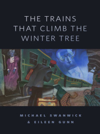 Michael Swanwick; Eileen Gunn — The Trains That Climb the Winter Tree