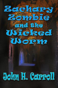 Carroll, John H — Zachary Zombie and the Wicked Worm