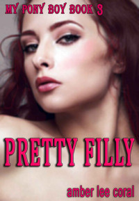 Amber Lee Coral — Pretty Filly: My Pony Boy - Book 3