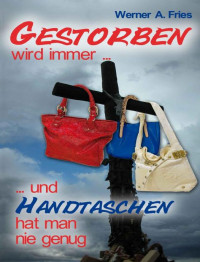 Fries, Werner A — Gestorben wird immer..... und Handtaschen hat man nie genug