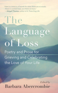 Barbara Abercrombie — The Language of Loss: Poetry and Prose for Grieving and Celebrating the Love of Your Life