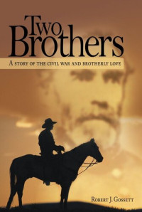 Robert J. Gossett — Two Brothers: A Story of the Civil War and Brotherly Love