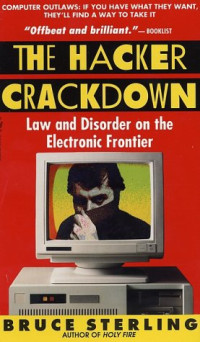 Sterling Bruce — The Hacker Crackdown: Law and Disorder on the Electronic Frontier