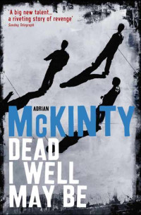 McKinty Adrian — Dead I Well May Be