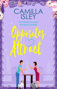 Camilla Isley — Opposites Attract: An Enemies to Lovers, Neighbors to Lovers Romantic Comedy