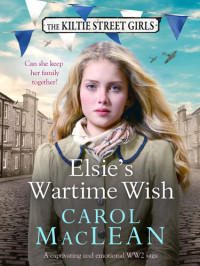 Carol MacLean — Elsie's Wartime Wish: A captivating WW2 family saga that will pull at your heart-strings