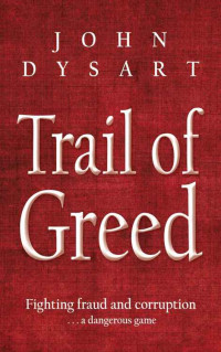 Dysart John — Trail of Greed: Fighting Fraud and Corruption... A Dangerous Game