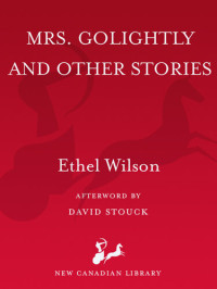 Ethel Wilson,  David Stouck — Mrs. Golightly and Other Stories