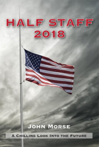 John Morse — Half Staff 2018: A Chilling Look Into The Future