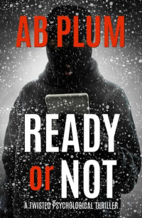 AB Plum — Ready Or Not: A Twisted Psychological Thriller