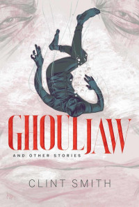 Smith Clint — Ghouljaw and Other Stories