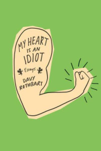 Rothbart Davy — My Heart Is an Idiot: Essays