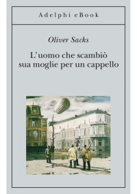Oliver Sacks — L'uomo che scambiò sua moglie per un cappello
