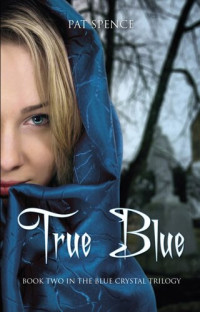 Pat Spence — True Blue (Book Two in the Blue Crystal Trilogy)