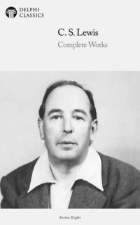 C. S. Lewis — Delphi Complete Works of C. S. Lewis (Illustrated)