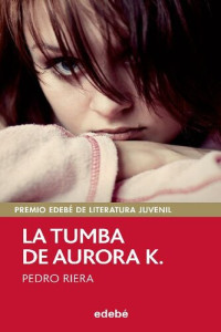 Riera de Habsburgo-Lorena, Pedro — La tumba de Aurora K. (Premio EDEBÉ juvenil 2014)