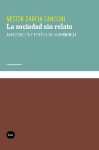 Néstor García Canclini — La sociedad sin relato. Antropología y estética de la inminencia
