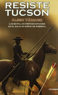 Alber Vazquez — (las batallas hispano-apaches 01) resiste tucson